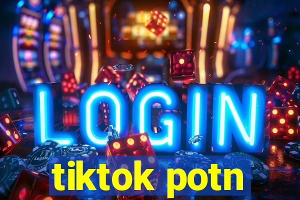 tiktok potn